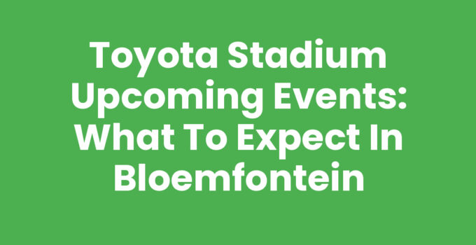 Toyota Stadium upcoming events, Bloemfontein