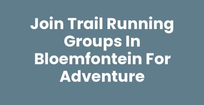 Join Trail Running Groups in Bloemfontein for Adventure