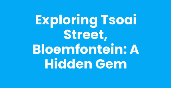 Exploring Tsoai Street, Bloemfontein: A Hidden Gem