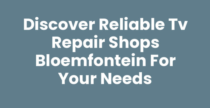 TV repair shops in Bloemfontein offering quality services