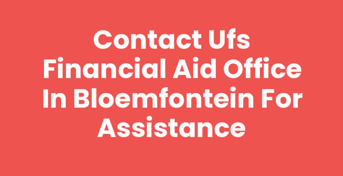 Contact UFS Financial Aid Office in Bloemfontein for Assistance