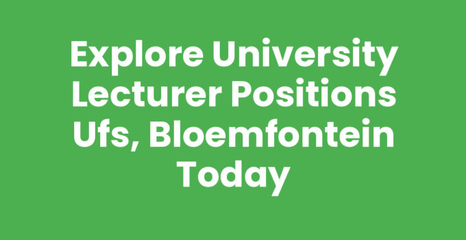 Explore University Lecturer Positions UFS, Bloemfontein Today