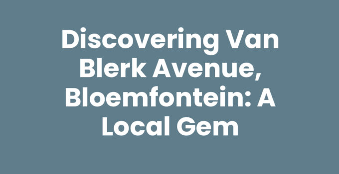 Discovering Van Blerk Avenue, Bloemfontein: A Local Gem