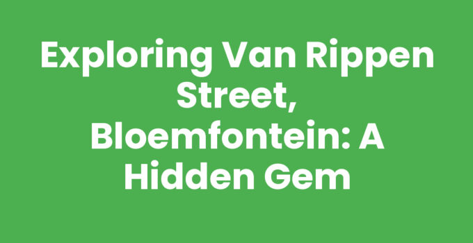 Exploring Van Rippen Street, Bloemfontein: A Hidden Gem