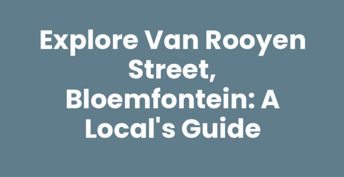 Explore Van Rooyen Street, Bloemfontein: A Local’s Guide
