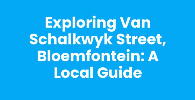 Exploring Van Schalkwyk Street, Bloemfontein: A Local Guide