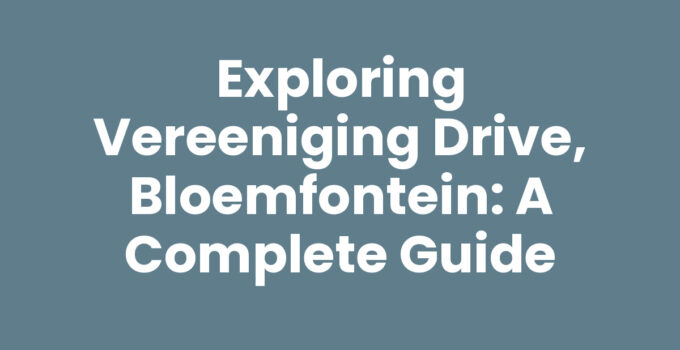 Exploring Vereeniging Drive, Bloemfontein: A Complete Guide