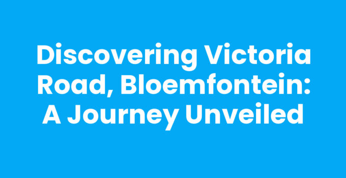 Discovering Victoria Road, Bloemfontein: A Journey Unveiled
