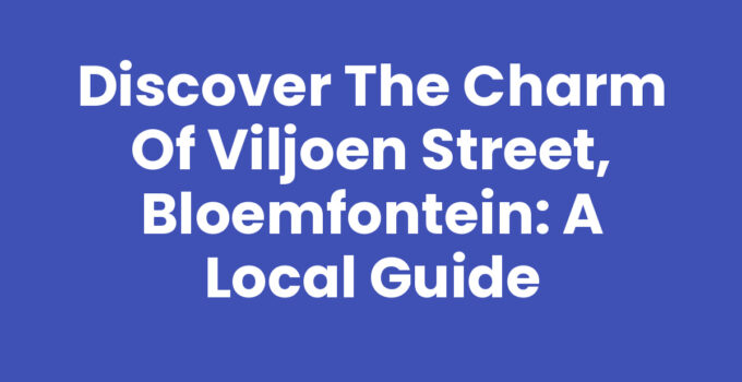 Discover the Charm of Viljoen Street, Bloemfontein: A Local Guide