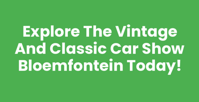 Explore the Vintage and Classic Car Show Bloemfontein Today!
