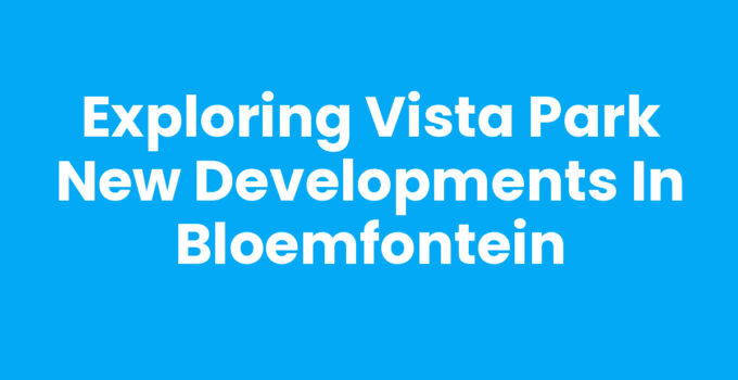 Vista Park new developments, Bloemfontein showcasing modern homes.