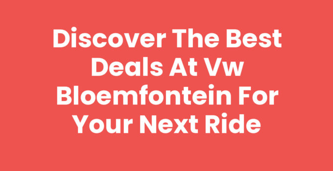 Discover The Best Deals At VW Bloemfontein For Your Next Ride Discover The Best Deals At VW Bloemfontein For Your Next Ride