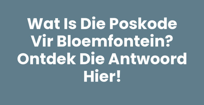 Wat is die poskode vir Bloemfontein? - Ontdek die antwoorde!