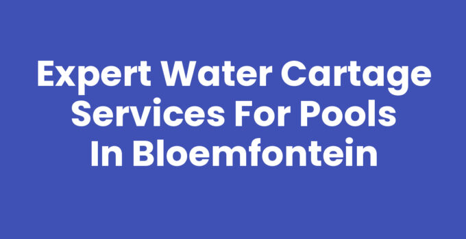 Expert Water Cartage Services for Pools in Bloemfontein