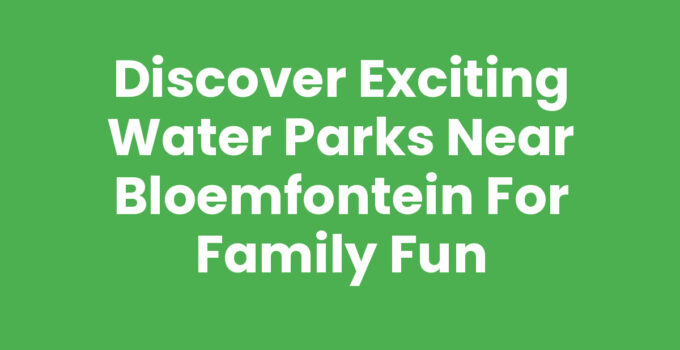 Fun family activities at water parks near Bloemfontein