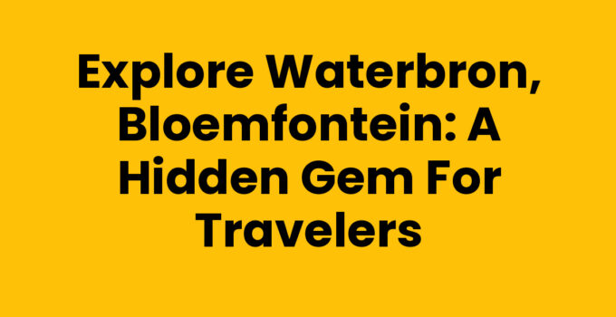 Explore Waterbron, Bloemfontein: A Hidden Gem for Travelers