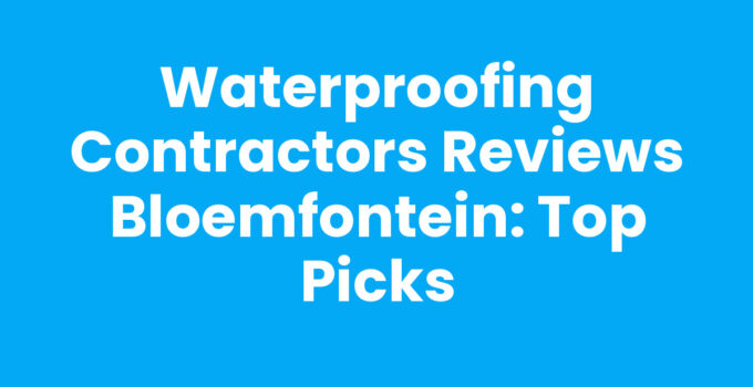 Waterproofing Contractors Reviews Bloemfontein: Top Picks