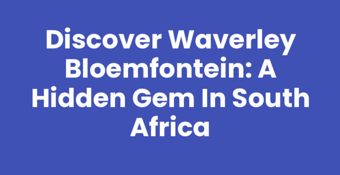 Discover Waverley Bloemfontein: A Hidden Gem in South Africa