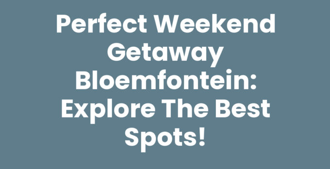 Perfect Weekend Getaway Bloemfontein: Explore the Best Spots!