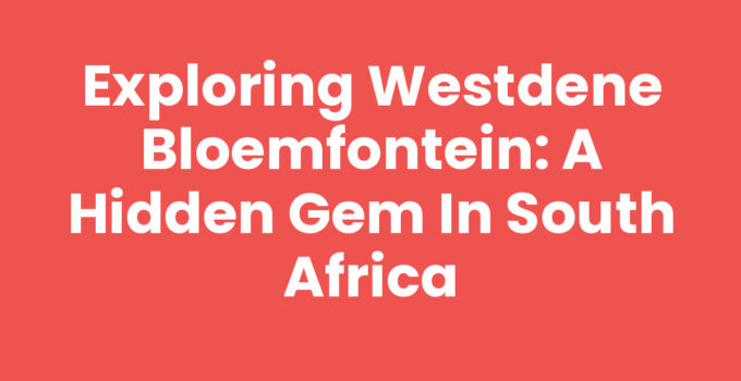 Exploring Westdene Bloemfontein: A Hidden Gem in South Africa