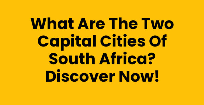 What are the two capital cities of South Africa? Discover Now!