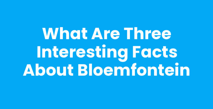 What are three interesting facts about Bloemfontein