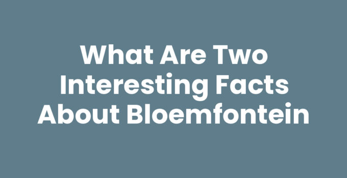 What are Two Interesting Facts About Bloemfontein