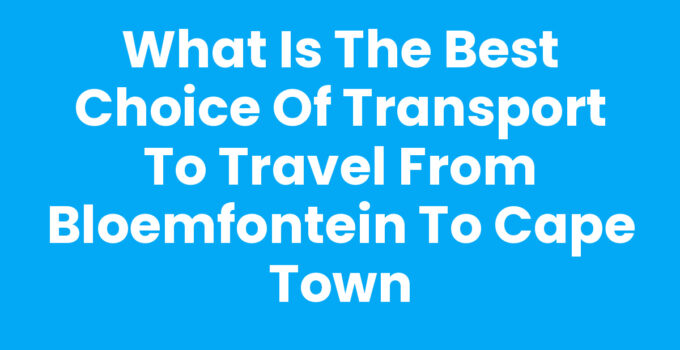 What is the best choice of transport to travel from Bloemfontein to Cape Town