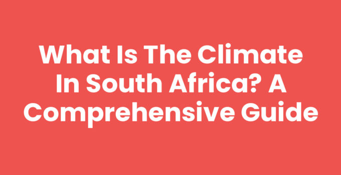 What is the climate in South Africa? A Comprehensive Guide