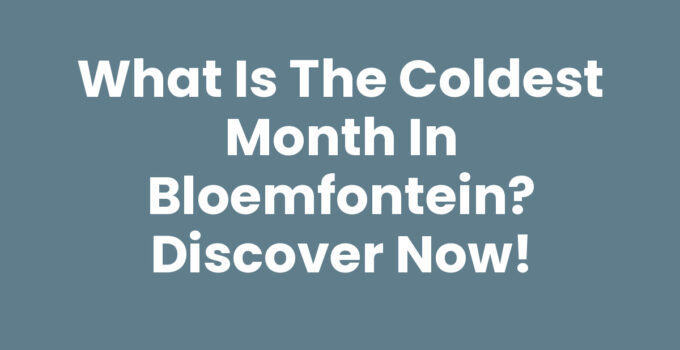 What is the coldest month in Bloemfontein? Discover Now!