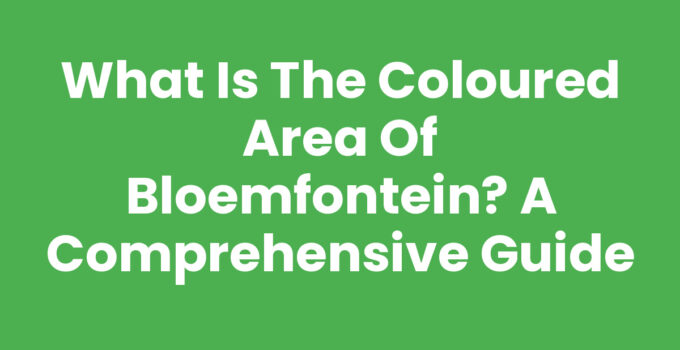 What is the Coloured Area of Bloemfontein? A Comprehensive Guide