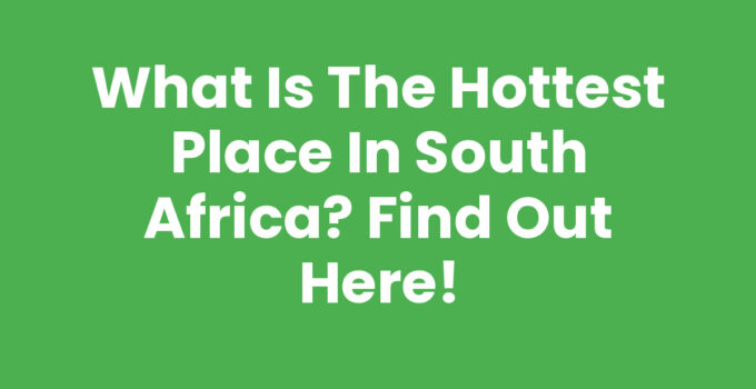 What is the Hottest Place in South Africa? Find Out Here!