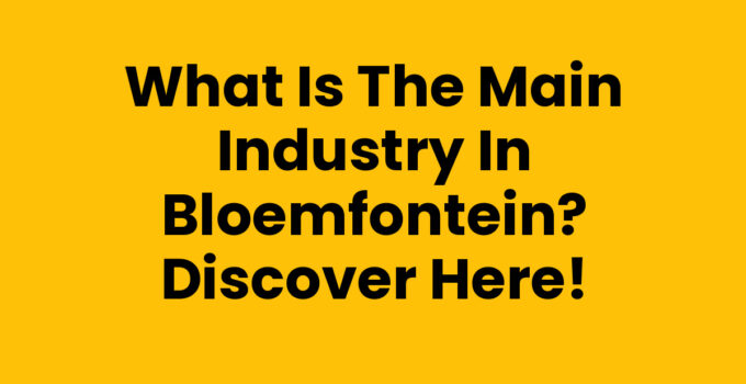 What is the main industry in Bloemfontein? Discover Here!