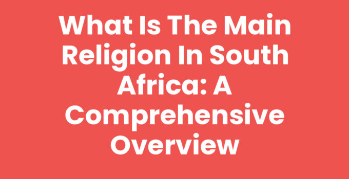 What is the Main Religion in South Africa: A Comprehensive Overview