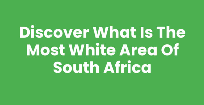 Discover What is the Most White Area of South Africa