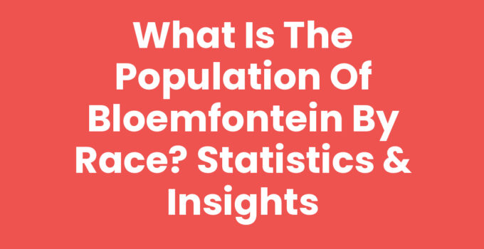 What is the population of Bloemfontein by race? Statistics & Insights