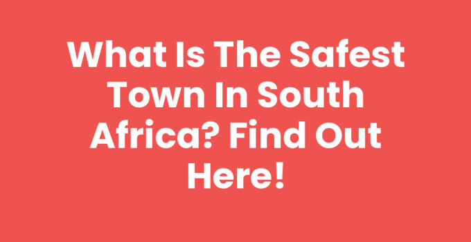 What is the Safest Town in South Africa? Find Out Here!