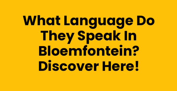 What Language Do They Speak in Bloemfontein? Discover Here!