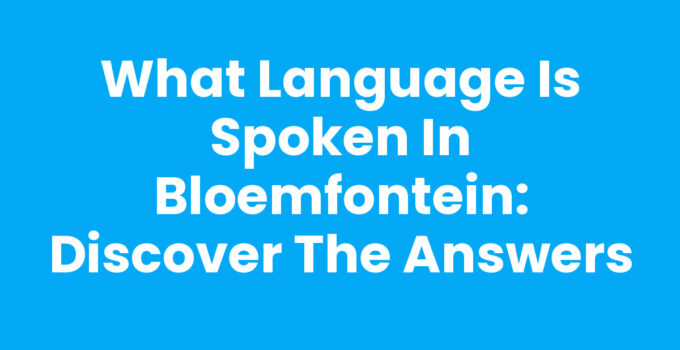 What Language is Spoken in Bloemfontein: Discover the Answers