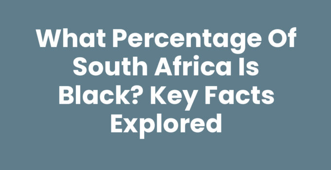 What Percentage of South Africa is Black? Key Facts Explored