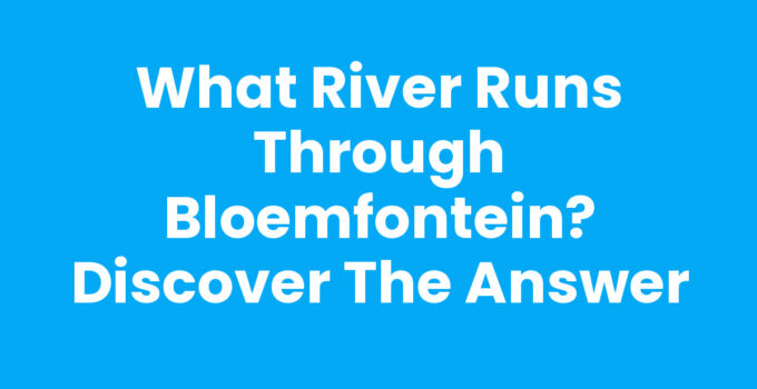What river runs through Bloemfontein - Modder River