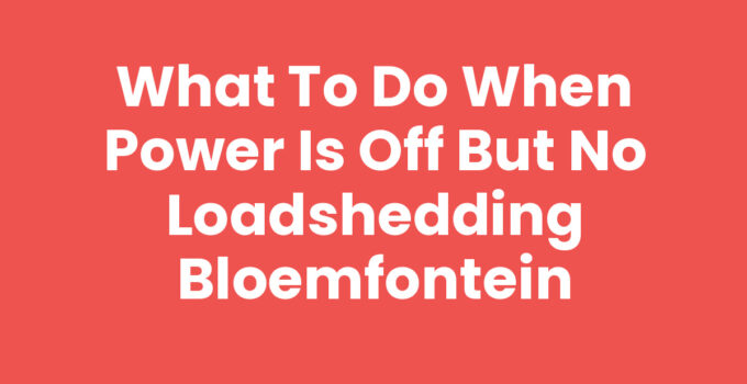 What to do when power is off but no loadshedding Bloemfontein
