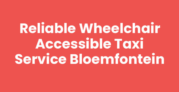 Reliable Wheelchair Accessible Taxi Service Bloemfontein