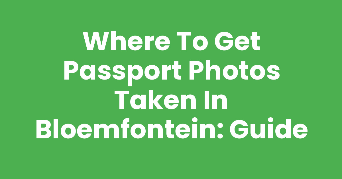 Where to Get Passport Photos Taken in Bloemfontein: Guide