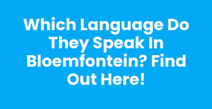Which Language Do They Speak in Bloemfontein? Find Out Here!