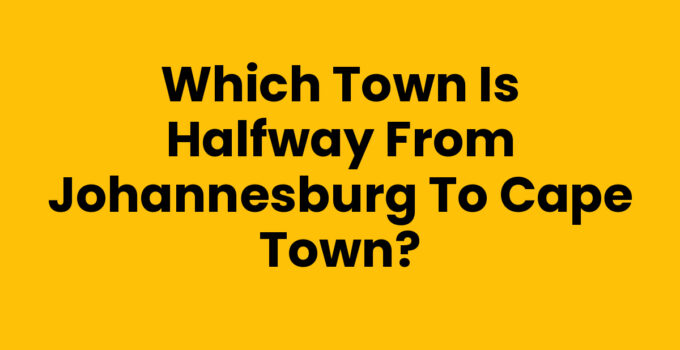 Which town is halfway from Johannesburg to Cape Town?