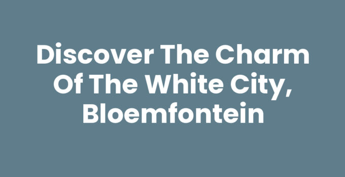 Discover the Charm of the White City, Bloemfontein