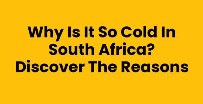 Why is it so cold in South Africa? Discover the Reasons