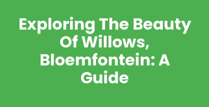 Exploring the Beauty of Willows, Bloemfontein: A Guide