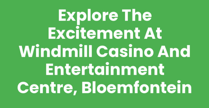 Explore the Excitement at Windmill Casino and Entertainment Centre, Bloemfontein